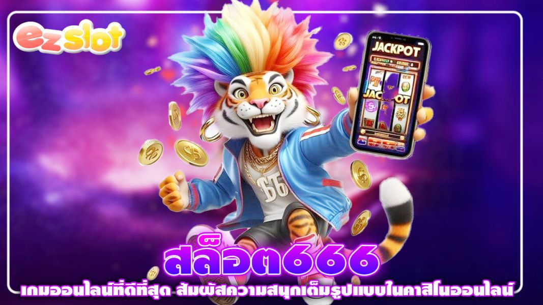 สล็อต666 เกมออนไลน์ที่ดีที่สุด สัมผัสความสนุกเต็มรูปแบบในคาสิโนออนไลน์