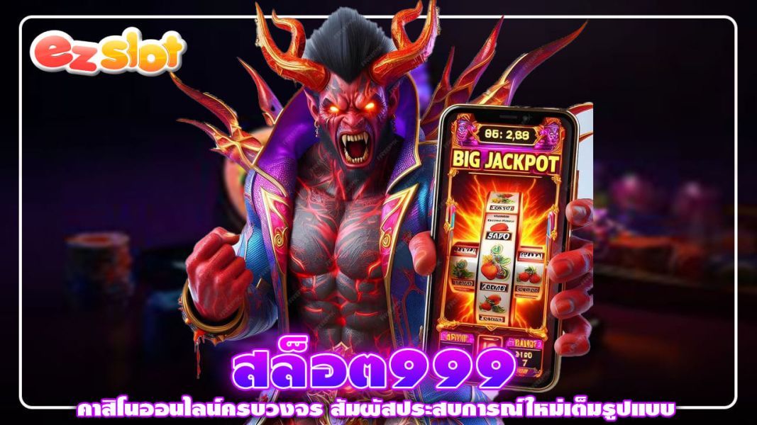 สล็อต999 คาสิโนออนไลน์ครบวงจร สัมผัสประสบการณ์ใหม่เต็มรูปแบบ