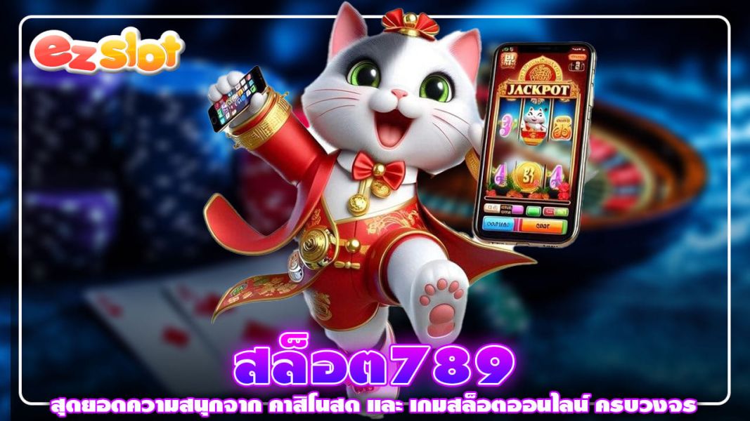 สล็อต789 สุดยอดความสนุกจาก คาสิโนสด และ เกมสล็อตออนไลน์ ครบวงจร